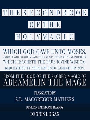 cover image of THE SECOND BOOK OF THE HOLY MAGIC, WHICH GOD GAVE UNTO MOSES, AARON, DAVID, SOLOMON, AND OTHER SAINTS, PATRIARCHS AND PROPHETS;  WHICH TEACHETH THE TRUE DIVINE WISDOM. BEQUEATHED BY ABRAHAM UNTO LAMECH HIS SON.